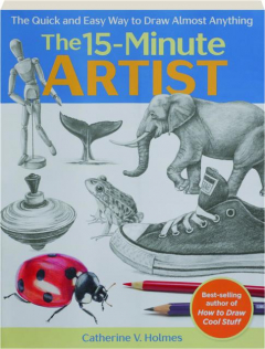 THE 15-MINUTE ARTIST: The Quick and Easy Way to Draw Almost Anything