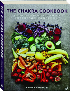 THE CHAKRA COOKBOOK: Colorful Vegan Recipes to Balance Your Body and Energize Your Spirit