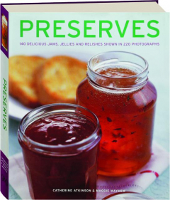 PRESERVES: 140 Delicious Jams, Jellies and Relishes Shown in 220 Photographs