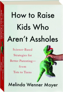 HOW TO RAISE KIDS WHO AREN'T ASSHOLES