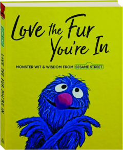 LOVE THE FUR YOU'RE IN: Monster Wit & Wisdom from <I>Sesame Street</I>