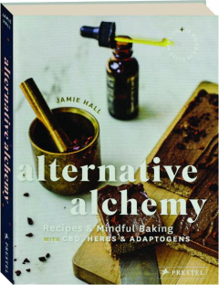 ALTERNATIVE ALCHEMY: Recipes & Mindful Baking with CBD, Herbs & Adaptogens