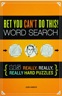 BET YOU CAN'T DO THIS! WORD SEARCH: 115 Really, Really, Really Hard Puzzles