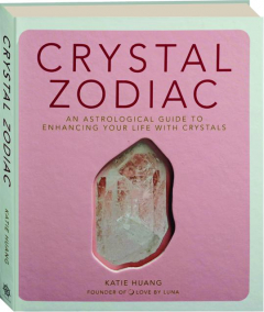 CRYSTAL ZODIAC: An Astrological Guide to Enhancing Your Life with Crystals