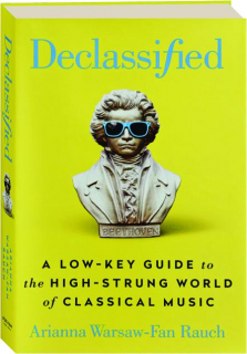 DECLASSIFIED: A Low-Key Guide to the High-Strung World of Classical Music