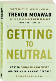 GETTING TO NEUTRAL: How to Conquer Negativity and Thrive in a Chaotic World