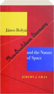 JANOS BOLYAI: Non-Euclidean Geometry and the Nature of Space