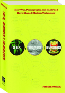 SEX, BOMBS, AND BURGERS: How War, Pornography, and Fast Food Have Shaped Modern Technology