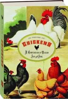 IN PRAISE OF CHICKENS: A Compendium of Wisdom Fair and Fowl