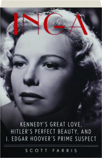 INGA: Kennedy's Great Love, Hitler's Perfect Beauty, and J. Edgar Hoover's Prime Suspect