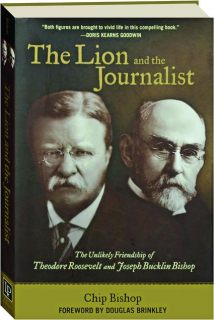 THE LION AND THE JOURNALIST: The Unlikely Friendship of Theodore Roosevelt and Joseph Bucklin Bishop