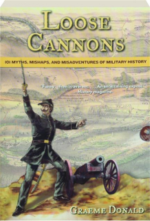 LOOSE CANNONS: 101 Myths, Mishaps, and Misadventures of Military History