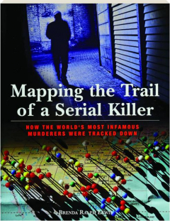 MAPPING THE TRAIL OF A SERIAL KILLER: How the World's Most Infamous Murderers Were Tracked Down