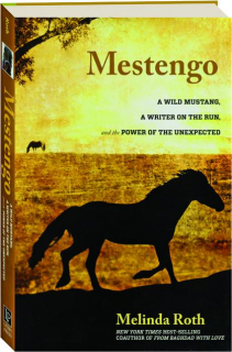 MESTENGO: A Wild Mustang, a Writer on the Run, and the Power of the Unexpected