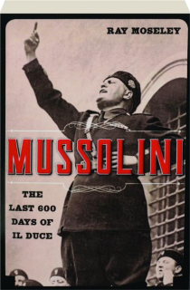 MUSSOLINI: The Last 600 Days of Il Duce