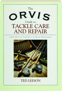 THE ORVIS GUIDE TO TACKLE CARE AND REPAIR: Solid Advice for In-Field or At-Home Maintenance