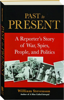 PAST TO PRESENT: A Reporter's Story of War, Spies, People, and Politics