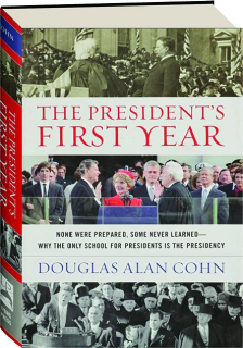 THE PRESIDENT'S FIRST YEAR: None Were Prepared, Some Never Learned--Why the Only School for Presidents Is the Presidency