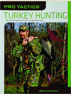 PRO TACTICS TURKEY HUNTING: Use the Secrets of the Pros to Bag More Birds