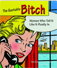 THE QUOTABLE BITCH: Women Who Tell It Like It Really Is