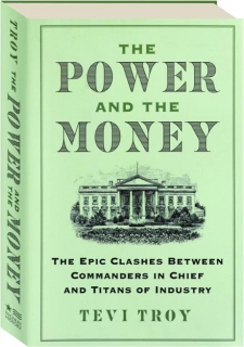 THE POWER AND THE MONEY: The Epic Clashes Between Commanders in Chief and Titans of Industry