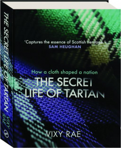 THE SECRET LIFE OF TARTAN: How a Cloth Shaped a Nation