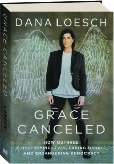 GRACE CANCELED: How Outrage Is Destroying Lives, Ending Debate, and Endangering Democracy