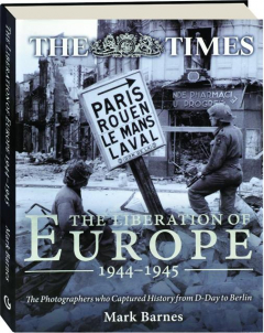 THE LIBERATION OF EUROPE 1944-1945: The Photographers Who Captured History from D-Day to Berlin