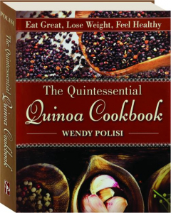 THE QUINTESSENTIAL QUINOA COOKBOOK: Eat Great, Lose Weight, Feel Healthy