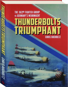 THUNDERBOLTS TRIUMPHANT: The 362nd Fighter Group vs Germany's Wehrmacht