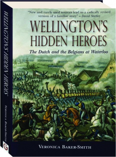 WELLINGTON'S HIDDEN HEROES: The Dutch and the Belgians at Waterloo