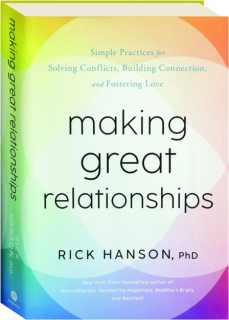 MAKING GREAT RELATIONSHIPS: Simple Practices for Solving Conflicts, Building Connection, and Fostering Love