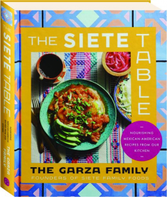 THE SIETE TABLE: Nourishing Mexican-American Recipes from Our Kitchen