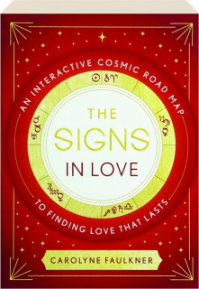 THE SIGNS IN LOVE: An Interactive Cosmic Road Map to Finding Love That Lasts