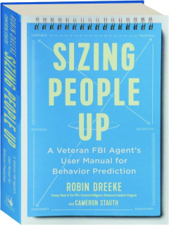 SIZING PEOPLE UP: A Veteran FBI Agent's User Manual for Behavior Prediction