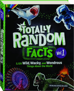 TOTALLY RANDOM FACTS, VOL. 1: 3,128 Wild, Wacky, and Wondrous Things About the World