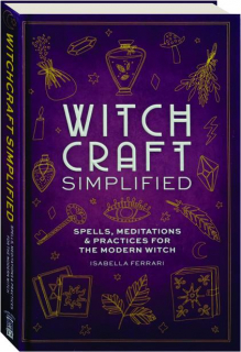 WITCHCRAFT SIMPLIFIED: Spells, Meditations & Practices for the Modern Witch