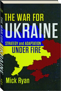 THE WAR FOR UKRAINE: Strategy and Adaptation Under Fire