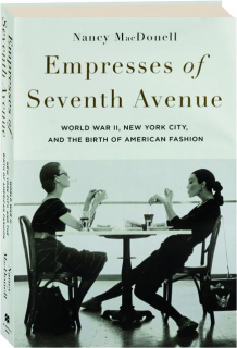 EMPRESSES OF SEVENTH AVENUE: World War II, New York City, and the Birth of American Fashion