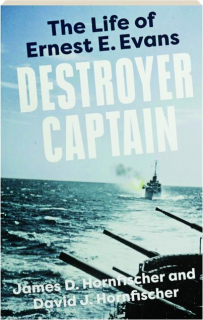 DESTROYER CAPTAIN: The Life of Ernest E. Evans