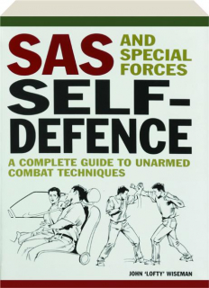 SAS AND SPECIAL FORCES SELF-DEFENCE: A Complete Guide to Unarmed Combat Techniques