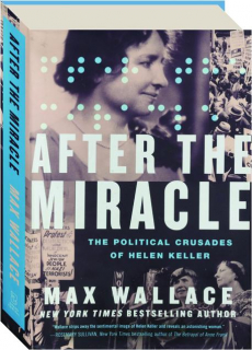 AFTER THE MIRACLE: The Political Crusades of Helen Keller