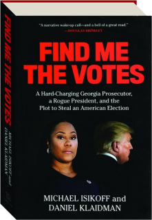 FIND ME THE VOTES: A Hard-Charging Georgia Prosecutor, a Rogue President, and the Plot to Steal an American Election