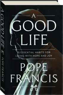 A GOOD LIFE: 15 Essential Habits for Living with Hope and Joy