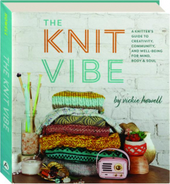 THE KNIT VIBE: A Knitter's Guide to Creativity, Community, and Well-Being for Mind, Body & Soul