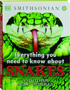 EVERYTHING YOU NEED TO KNOW ABOUT SNAKES AND OTHER SCALY REPTILES