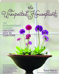 THE UNEXPECTED HOUSEPLANT: 220 Extraordinary Choices for Every Spot in Your Home