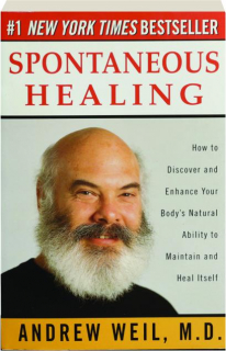 SPONTANEOUS HEALING: How to Discover and Enhance Your Body's Natural Ability to Maintain and Heal Itself