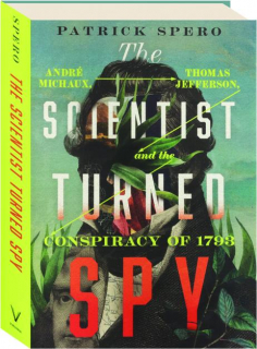 THE SCIENTIST TURNED SPY: Andre Michaux, Thomas Jefferson, and the Conspiracy of 1793