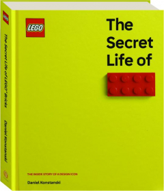 THE SECRET LIFE OF LEGO: The Inside Story of a Design Icon